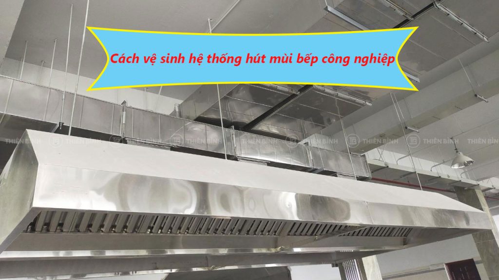 Cách vệ sinh hệ thống hút mùi bếp công nghiệp