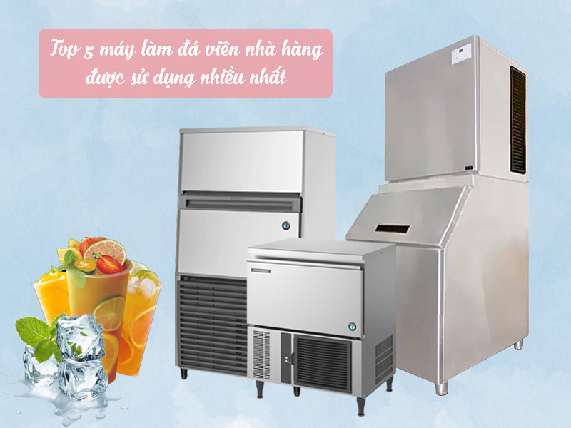 Top 5 máy làm đá viên nhà hàng được sử dụng nhiều nhất