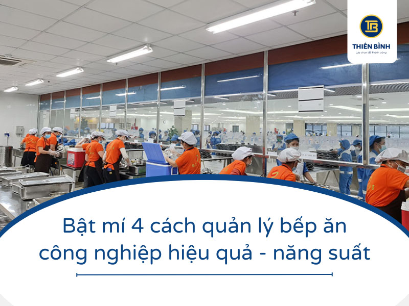 Bật mí 4 cách quản lý bếp ăn công nghiệp hiệu quả - năng suất