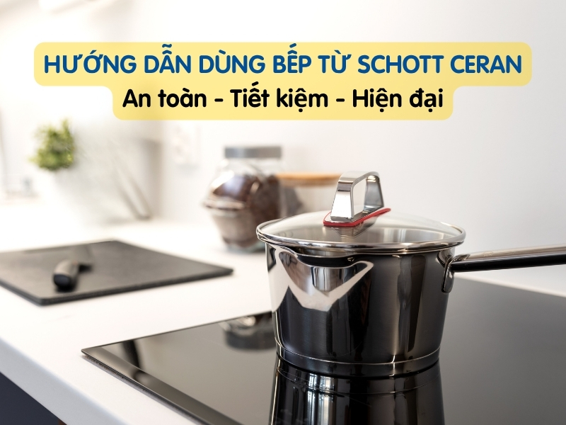Cách sử dụng bếp từ Schott Ceran an toàn hiệu quả